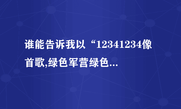 谁能告诉我以“12341234像首歌,绿色军营绿色军营教给我…”开头的这首歌呀