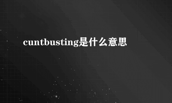 cuntbusting是什么意思