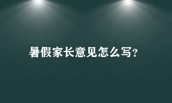 暑假家长意见怎么写？