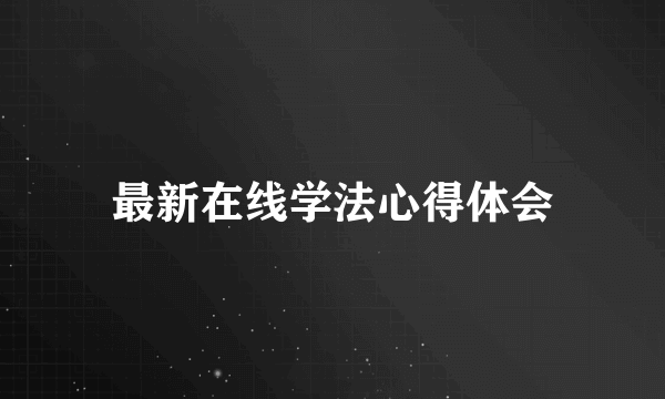 最新在线学法心得体会