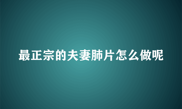 最正宗的夫妻肺片怎么做呢