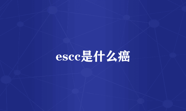 escc是什么癌