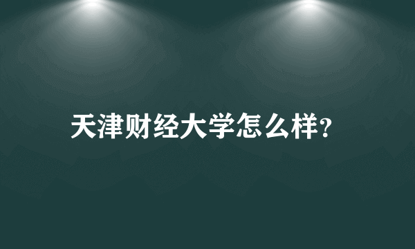 天津财经大学怎么样？