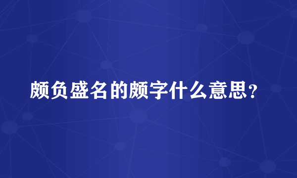 颇负盛名的颇字什么意思？