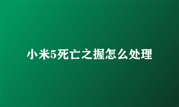 小米5死亡之握怎么处理