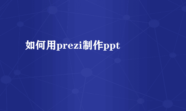 如何用prezi制作ppt