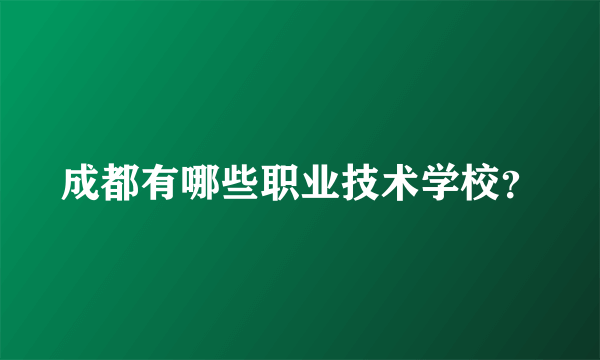 成都有哪些职业技术学校？