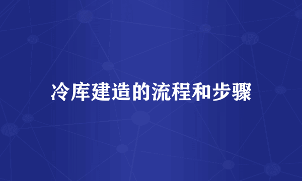 冷库建造的流程和步骤