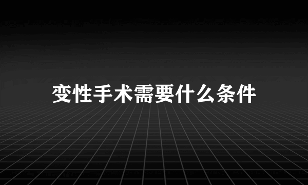 变性手术需要什么条件