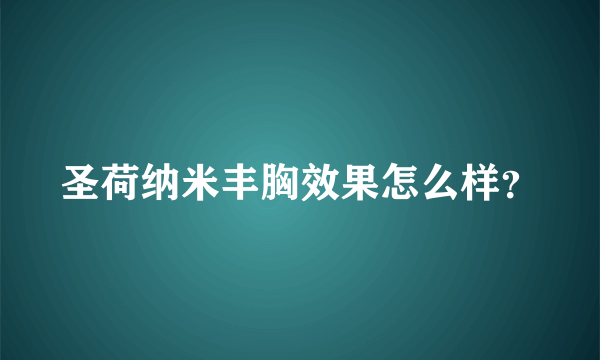 圣荷纳米丰胸效果怎么样？