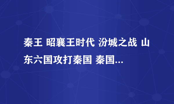 秦王 昭襄王时代 汾城之战 山东六国攻打秦国 秦国是败还是胜