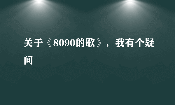 关于《8090的歌》，我有个疑问