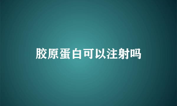 胶原蛋白可以注射吗