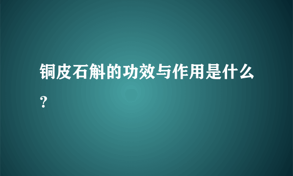 铜皮石斛的功效与作用是什么？