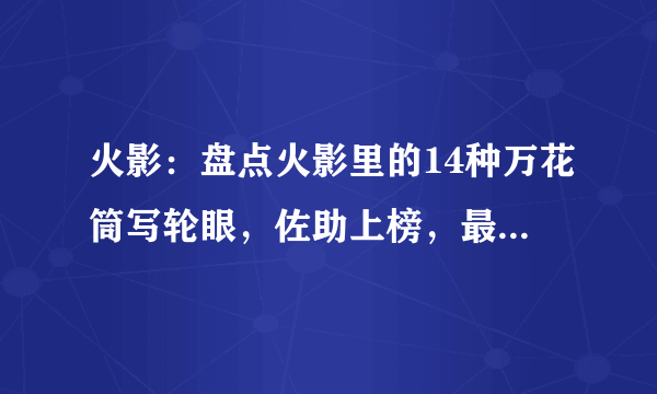 火影：盘点火影里的14种万花筒写轮眼，佐助上榜，最后那个辣眼睛