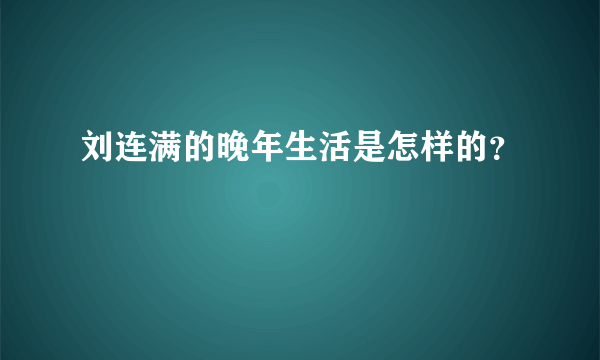 刘连满的晚年生活是怎样的？