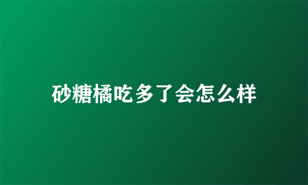 砂糖橘吃多了会怎么样