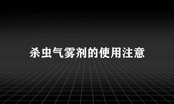 杀虫气雾剂的使用注意