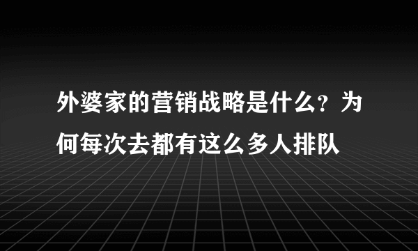 外婆家的营销战略是什么？为何每次去都有这么多人排队