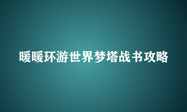 暖暖环游世界梦塔战书攻略