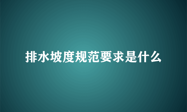 排水坡度规范要求是什么