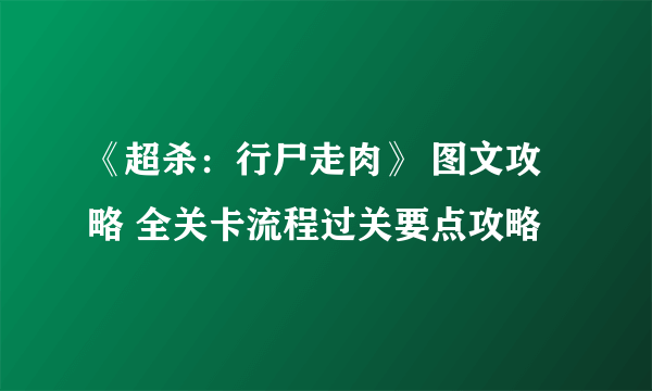 《超杀：行尸走肉》 图文攻略 全关卡流程过关要点攻略