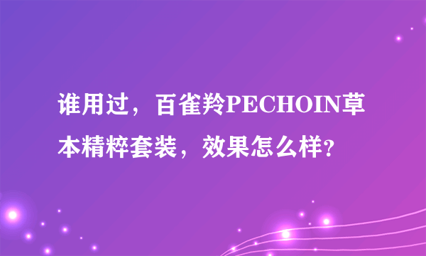 谁用过，百雀羚PECHOIN草本精粹套装，效果怎么样？