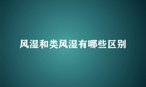 风湿和类风湿有哪些区别