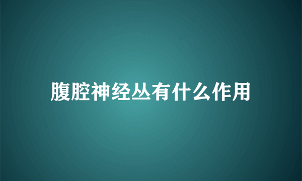 腹腔神经丛有什么作用