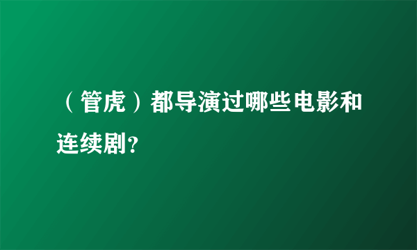 （管虎）都导演过哪些电影和连续剧？