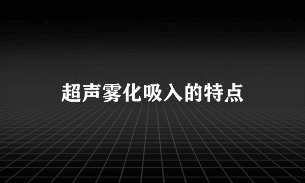 超声雾化吸入的特点