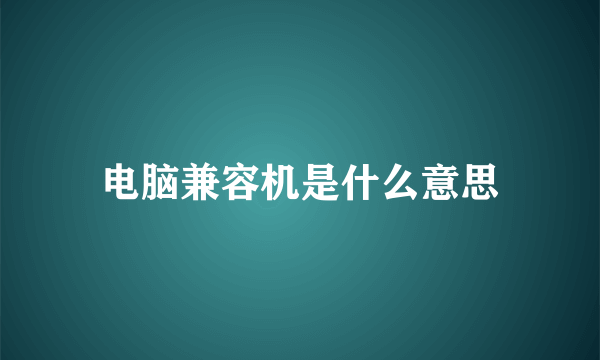 电脑兼容机是什么意思