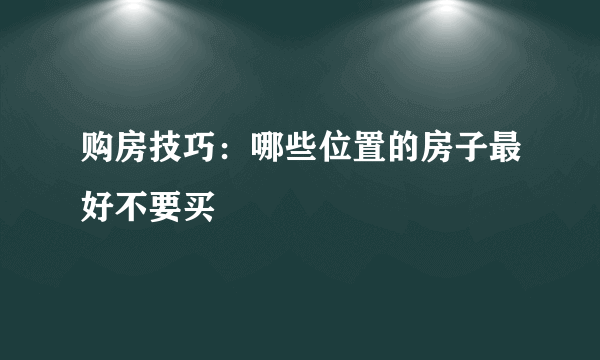 购房技巧：哪些位置的房子最好不要买