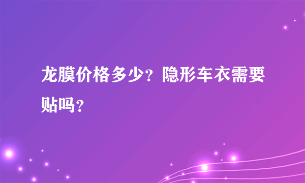 龙膜价格多少？隐形车衣需要贴吗？