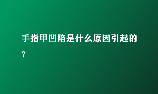 手指甲凹陷是什么原因引起的？