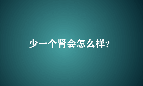 少一个肾会怎么样？