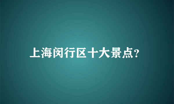 上海闵行区十大景点？