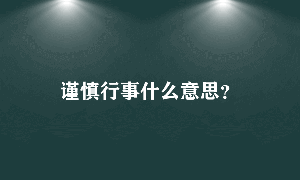 谨慎行事什么意思？