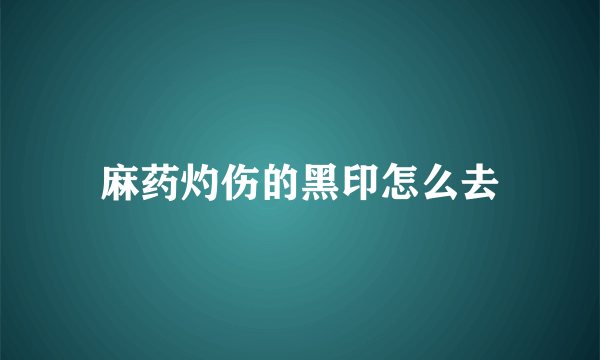 麻药灼伤的黑印怎么去