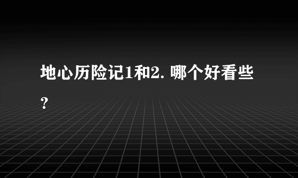 地心历险记1和2. 哪个好看些？