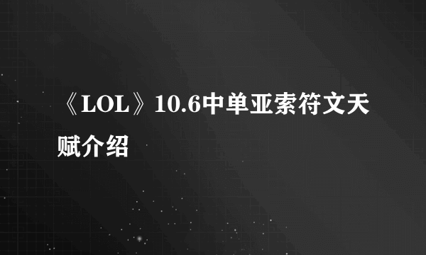 《LOL》10.6中单亚索符文天赋介绍