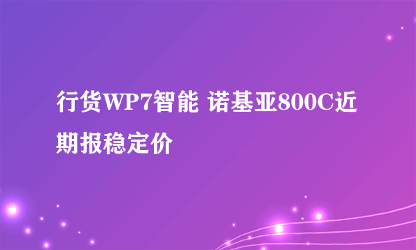 行货WP7智能 诺基亚800C近期报稳定价