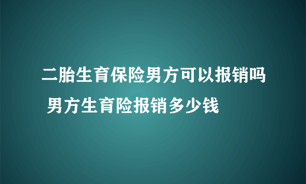 二胎生育保险男方可以报销吗 男方生育险报销多少钱