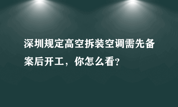 深圳规定高空拆装空调需先备案后开工，你怎么看？