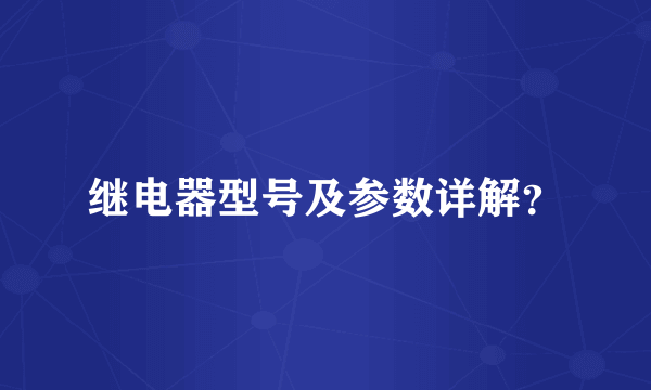 继电器型号及参数详解？