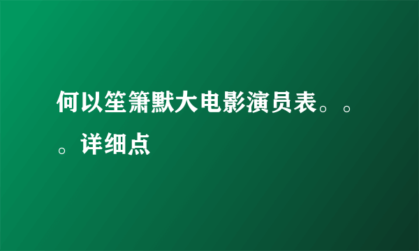 何以笙箫默大电影演员表。。。详细点