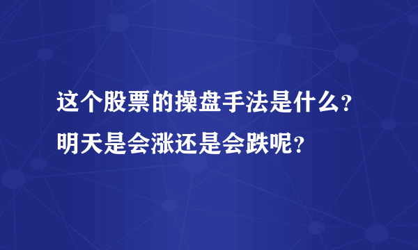 这个股票的操盘手法是什么？明天是会涨还是会跌呢？