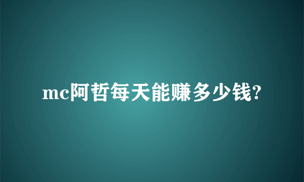 mc阿哲每天能赚多少钱?