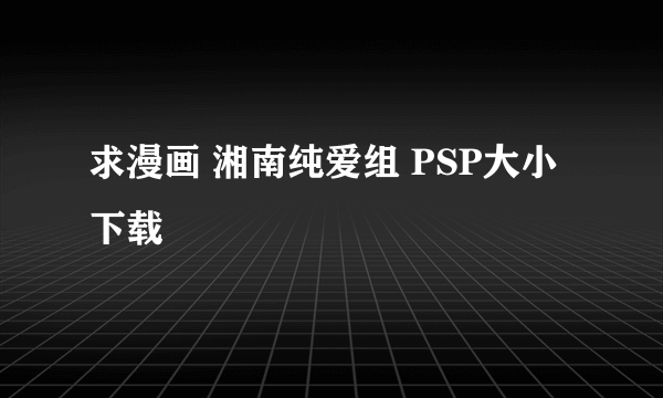 求漫画 湘南纯爱组 PSP大小下载