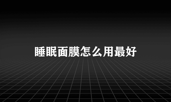 睡眠面膜怎么用最好